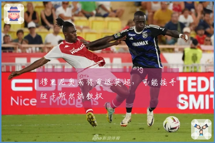 穆里尼奥或将重返英超，可能接手纽卡斯尔执教权