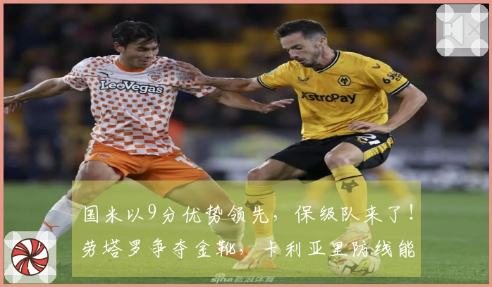 国米以9分优势领先，保级队来了！劳塔罗争夺金靴，卡利亚里防线能否抵御蓝黑狂潮？